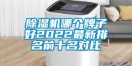 除湿机哪个牌子好2022最新排名前十名对比