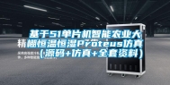 基于51单片机智能农业大棚恒温恒湿Proteus仿真（源码+仿真+全套资料）