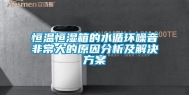 恒温恒湿箱的水循环噪音非常大的原因分析及解决方案