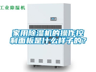 行业新闻家用除湿机的操作控制面板是什么样子的？