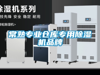 企业新闻常熟专业仓库专用除湿机品牌