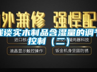 行业新闻浅谈实木制品含湿量的调节控制（二）