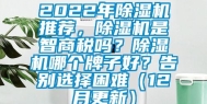 2022年除湿机推荐，除湿机是智商税吗？除湿机哪个牌子好？告别选择困难（12月更新）