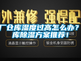 企业新闻工厂仓库湿度过高怎么办？仓库除湿方案推荐！