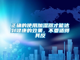 知识百科正确的使用加湿器才能达到健康的效果，不要适得其反