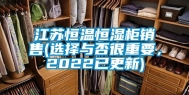 江苏恒温恒湿柜销售(选择与否很重要，2022已更新)