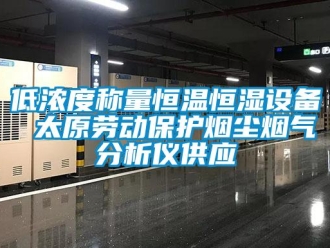 知识百科低浓度称量恒温恒湿设备 太原劳动保护烟尘烟气分析仪供应