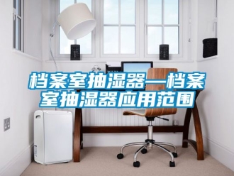 企业新闻档案室抽湿器—档案室抽湿器应用范围