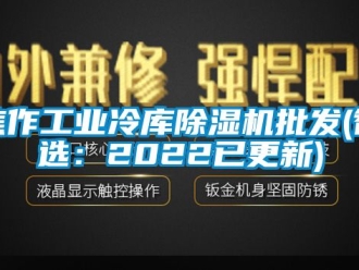 常见问题焦作工业冷库除湿机批发(智选：2022已更新)